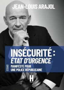 Jean-Louis Arajol - Insécurité : Etat d'urgence - Manifeste pour une police républicaine